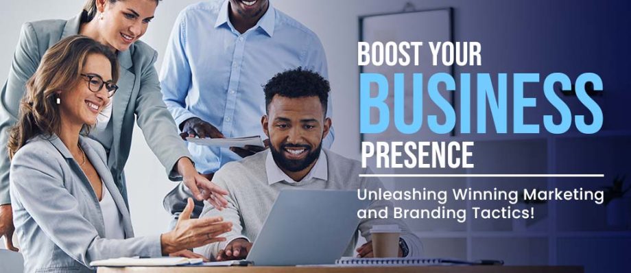 boost your business presence unleashing winning marketing and branding tactics